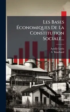 Les Bases Ã‰conomiques De La Constitution Sociale... [French], Achille ...