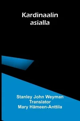 Kardinaalin asialla [Finnish], Stanley John Weyman Mary Hämeen-Anttila ...